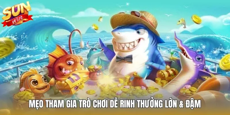 Mẹo tham gia trò chơi dễ rinh thưởng lớn & đậm